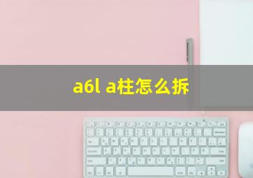 a6l a柱怎么拆